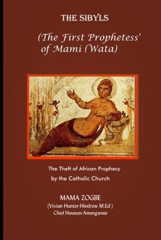 "The Sibyls: the First Prophetess' of Mami (Wata): The Theft of African Prophecy by the Catholic Church" by Mama Zogbe