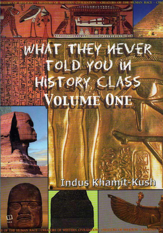 "What They Never Told You In History Class: Volume 1" by Indus Khamit Kush