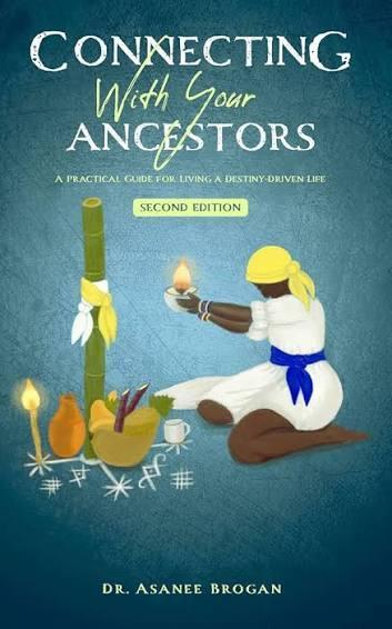 "Connecting With Your Ancestors: A Practical Guide For Living A Destiny Driven Life" by Dr. Asanee Brogan