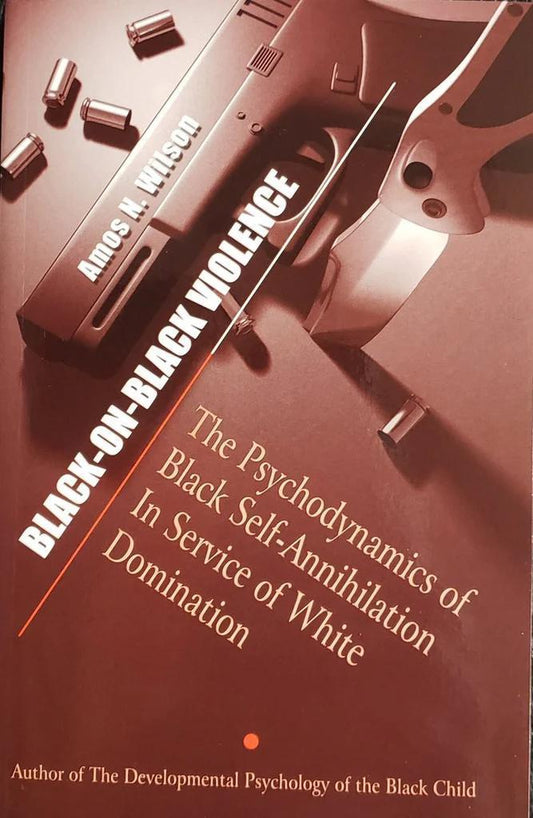 "Black on Black Violence: The Psychodynamics of Black Self-Annihilation In Service of White Domination" by Amos N. Wilson